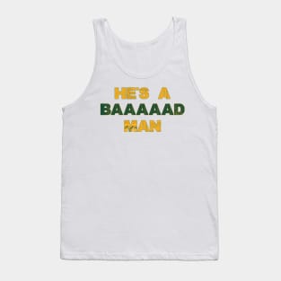 He's A Bad Man Tank Top